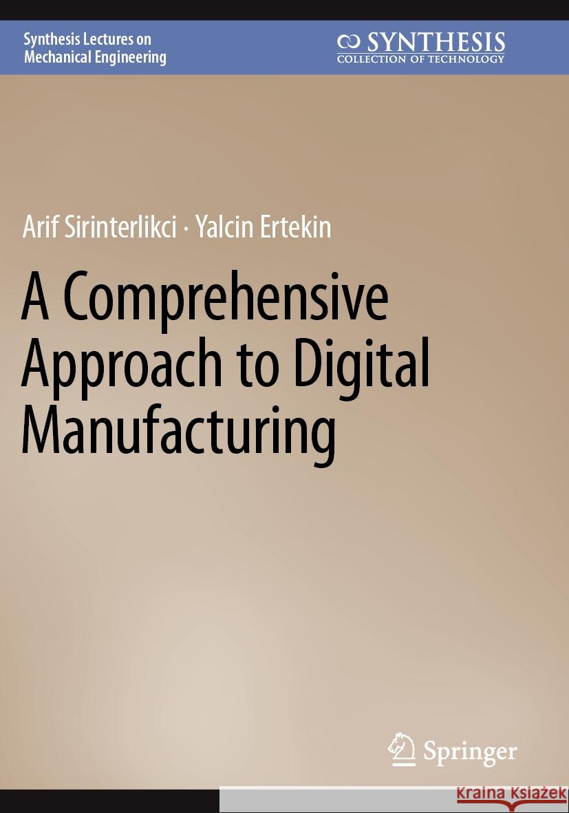 A Comprehensive Approach to Digital Manufacturing Arif Sirinterlikci, Yalcin Ertekin 9783031253560 Springer International Publishing