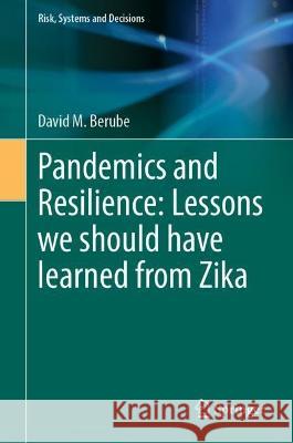 Pandemics and Resilience: Lessons we should have learned from Zika David M. Berube 9783031253690 Springer
