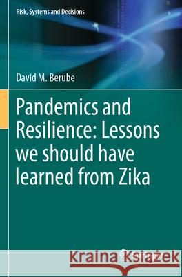 Pandemics and Resilience: Lessons We Should Have Learned from Zika David M. Berube 9783031253720 Springer