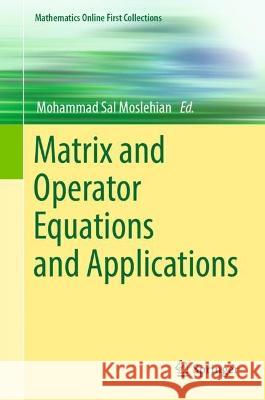 Matrix and Operator Equations and Applications Mohammad Sal Moslehian 9783031253850 Birkhauser
