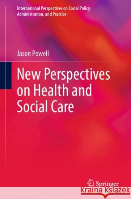 New Perspectives on Health and Social Care Jason Powell 9783031254314 Springer
