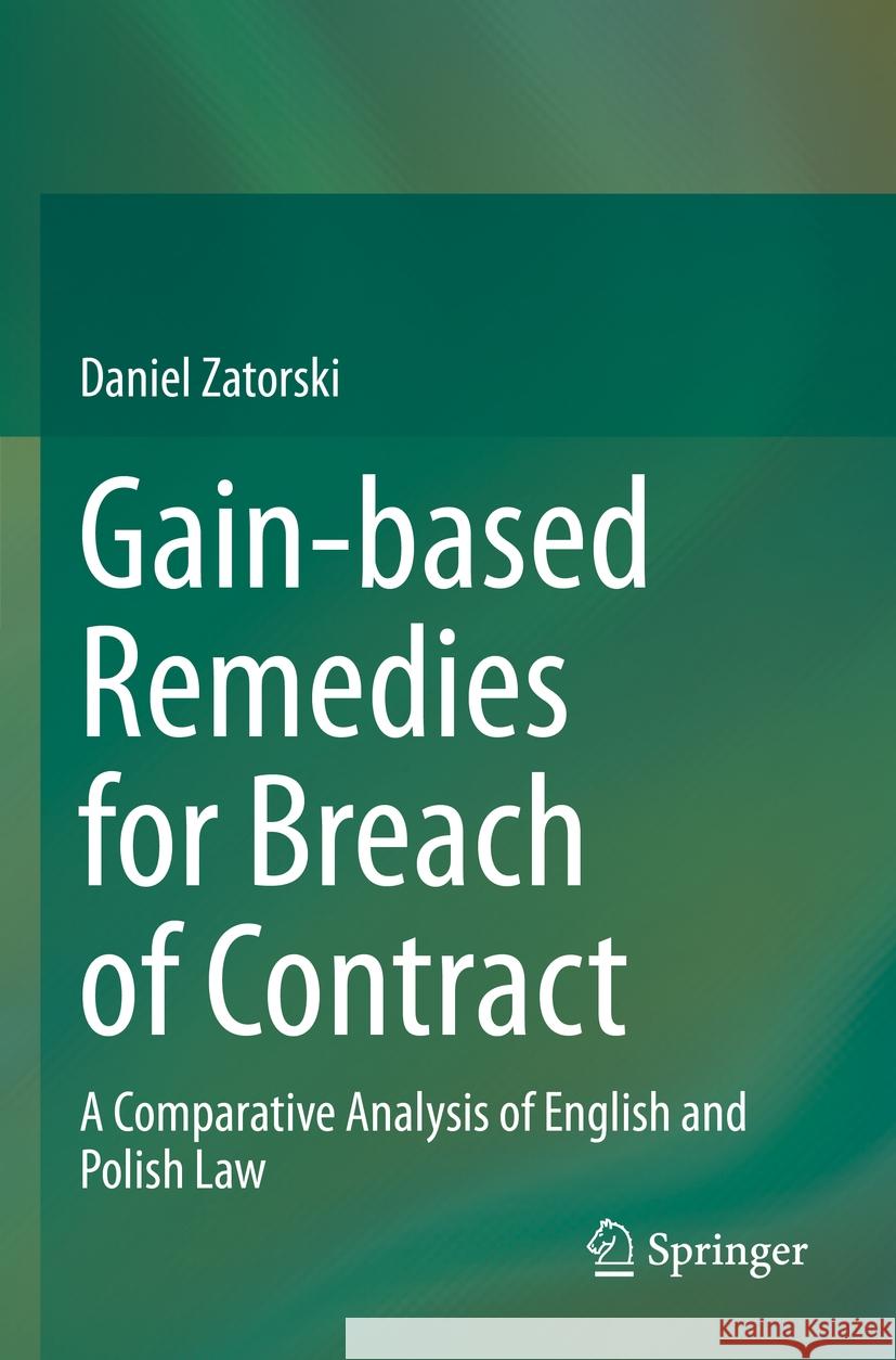 Gain-Based Remedies for Breach of Contract: A Comparative Analysis of English and Polish Law Daniel Zatorski 9783031254543 Springer