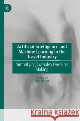 Artificial Intelligence and Machine Learning in the Travel Industry: Simplifying Complex Decision Making Ben Vinod 9783031254550 Palgrave MacMillan