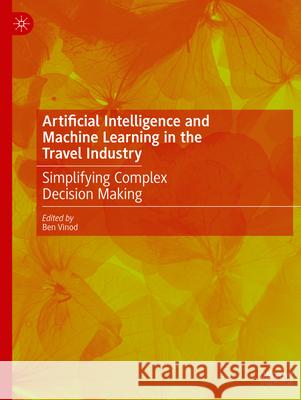 Artificial Intelligence and Machine Learning in the Travel Industry: Simplifying Complex Decision Making Ben Vinod 9783031254581 Palgrave MacMillan