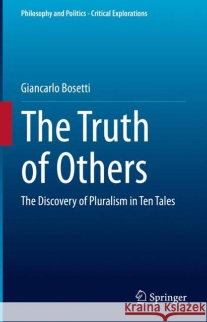 The Truth of Others: The Discovery of Pluralism in Ten Tales Giancarlo Bosetti 9783031255229 Springer
