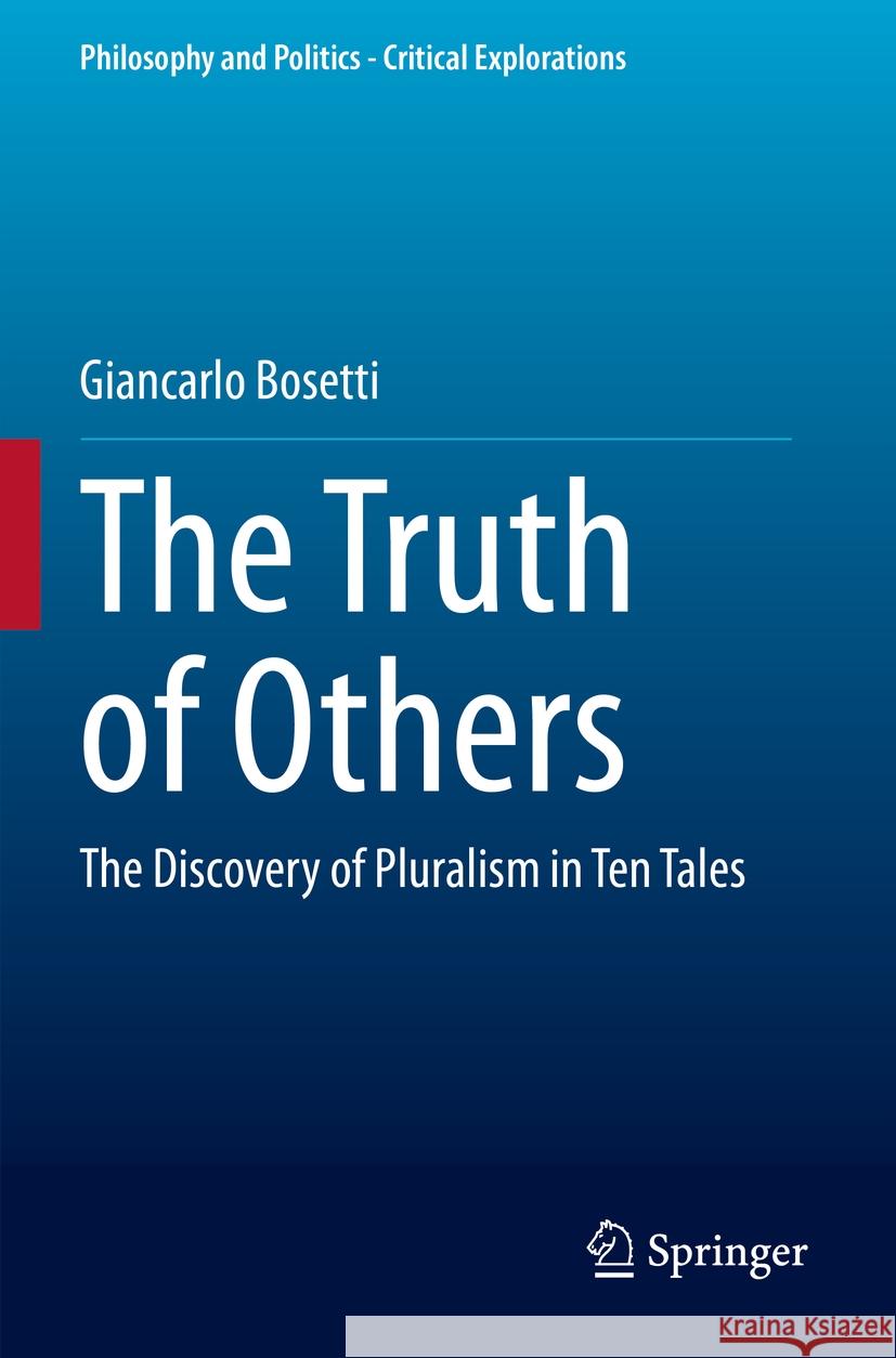 The Truth of Others: The Discovery of Pluralism in Ten Tales Giancarlo Bosetti 9783031255250 Springer