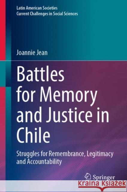 Battles for Memory and Justice in Chile: Struggles for Remembrance, Legitimacy and Accountability Joannie Jean 9783031255335 Springer