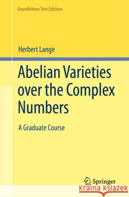 Abelian Varieties over the Complex Numbers: A Graduate Course Herbert Lange 9783031255694