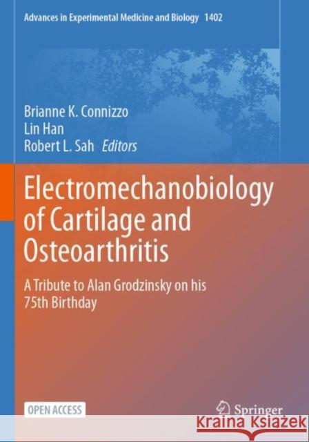 Electromechanobiology of Cartilage and Osteoarthritis: A Tribute to Alan Grodzinsky on his 75th Birthday Brianne K. Connizzo Lin Han Robert L. Sah 9783031255908 Springer