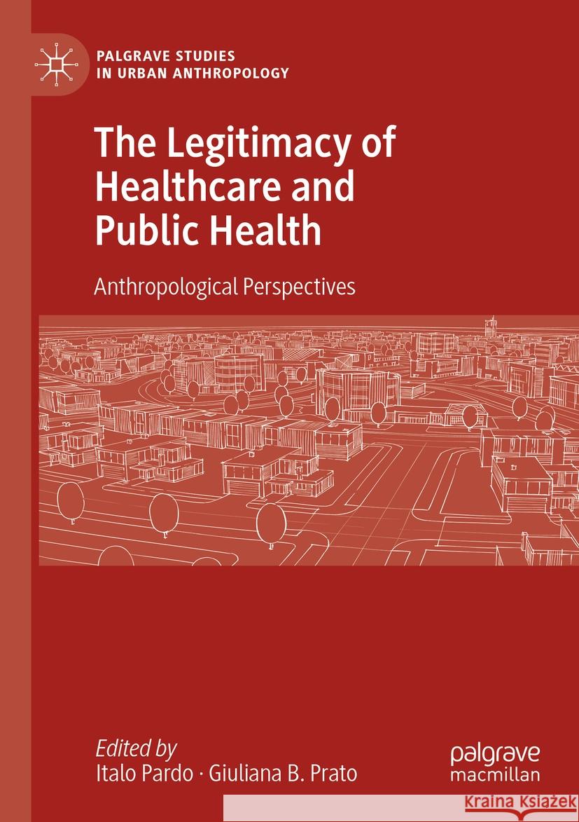 The Legitimacy of Healthcare and Public Health: Anthropological Perspectives Italo Pardo Giuliana B. Prato 9783031255946 Palgrave MacMillan