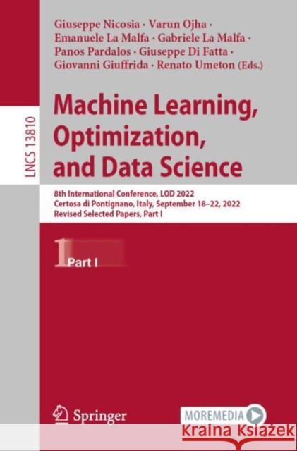 Machine Learning, Optimization, and Data Science: 8th International Conference, LOD 2022, Certosa di Pontignano, Italy, September 19–22, 2022, Revised Selected Papers, Part I Giueseppe Nicosia Varun Ojha Emanuele L 9783031255984 Springer