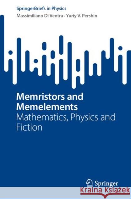 Memristors and Memelements: Mathematics, Physics and Fiction Massimiliano D Yuriy V. Pershin 9783031256240 Springer