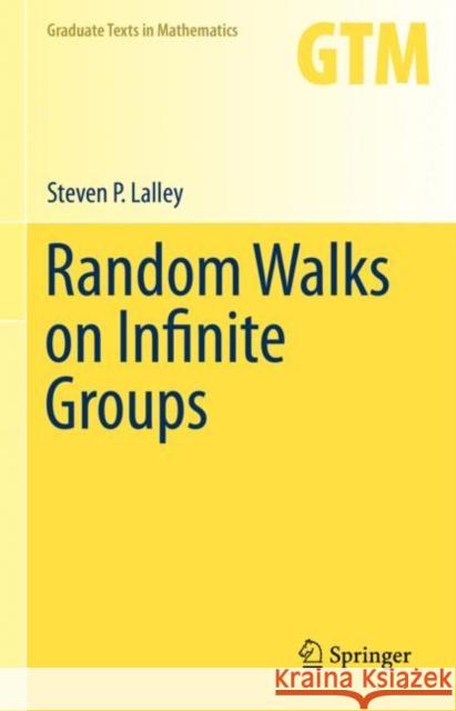Random Walks on Infinite Groups Steven P. Lalley 9783031256318 Springer