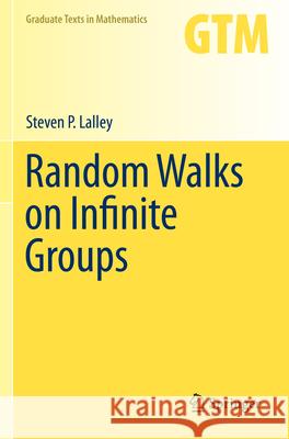 Random Walks on Infinite Groups Steven P. Lalley 9783031256349 Springer