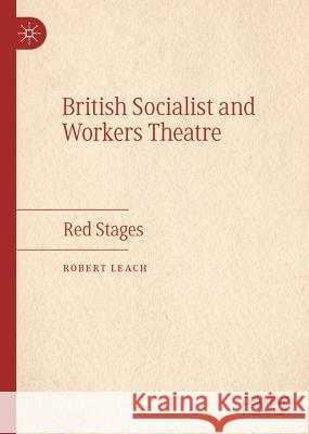 British Socialist and Workers Theatre: Red Stages Robert Leach 9783031256813