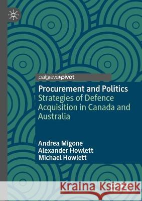 Procurement and Politics: Strategies of Defence Acquisition in Canada and Australia Andrea Migone Alexander Howlett Michael Howlett 9783031256882 Palgrave MacMillan