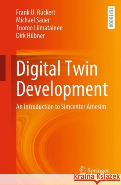 Digital Twin Development: An Introduction to Simcenter Amesim Frank U. R?ckert Michael Sauer Tuomo Liimatainen 9783031256912