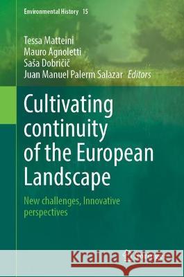 Cultivating Continuity of the European Landscape: New Challenges, Innovative Perspectives Tessa Matteini Mauro Agnoletti Sasa Dobričič 9783031257124