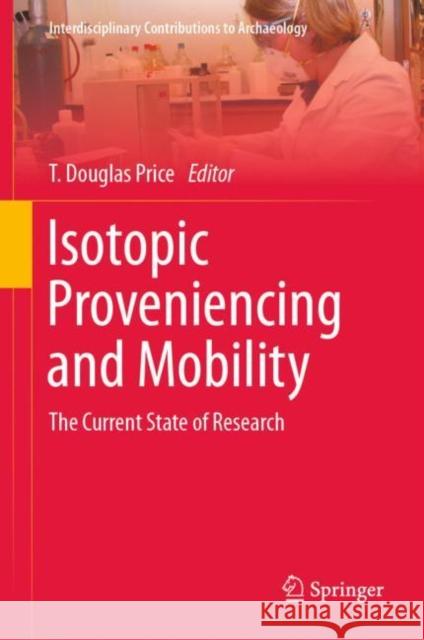 Isotopic Proveniencing and Mobility: The Current State of Research T. Douglas Price 9783031257216