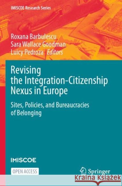 Revising the Integration-Citizenship Nexus in Europe: Sites, Policies, and Bureaucracies of Belonging Roxana Barbulescu Sara Wallace Goodman Luicy Pedroza 9783031257285
