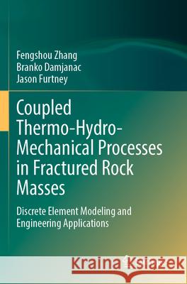 Coupled Thermo-Hydro-Mechanical Processes in Fractured Rock Masses Fengshou Zhang, Branko Damjanac, Jason Furtney 9783031257896 Springer International Publishing