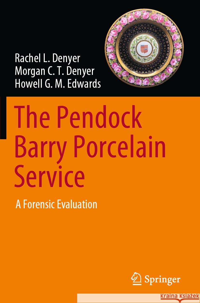 The Pendock Barry Porcelain Service Rachel L. Denyer, Denyer, Morgan C. T., Howell G. M. Edwards 9783031258152 Springer International Publishing