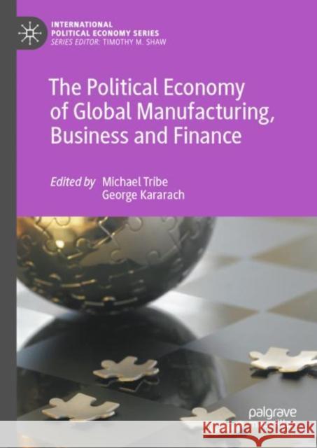 The Political Economy of Global Manufacturing, Business and Finance Michael Andrew Tribe George Kararach 9783031258312 Palgrave MacMillan