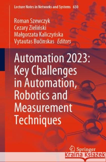 Automation 2023: Key Challenges in Automation, Robotics and Measurement Techniques Roman Szewczyk Cezary Zieliński Malgorzata Kaliczyńska 9783031258435 Springer