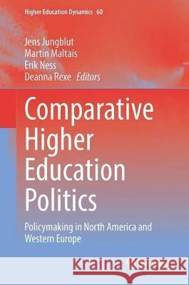 Comparative Higher Education Politics: Policymaking in North America and Western Europe Jens Jungblut Martin Maltais Erik Ness 9783031258664