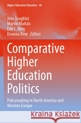 Comparative Higher Education Politics: Policymaking in North America and Western Europe Jens Jungblut Martin Maltais Erik C. Ness 9783031258695 Springer