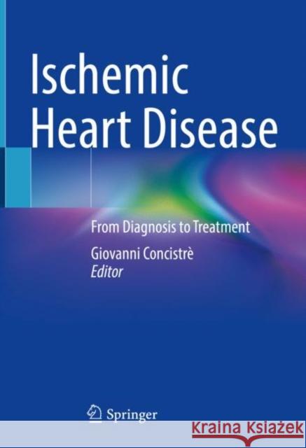 Ischemic Heart Disease: From Diagnosis to Treatment Giovanni Concistr? 9783031258787 Springer