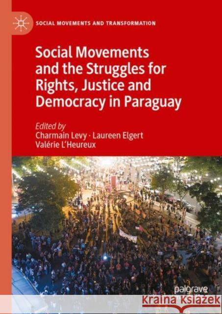 Social Movements and the Struggles for Rights, Justice and Democracy in Paraguay Charmain Levy Laureen Elgert Val?rie L'Heureux 9783031258824 Palgrave MacMillan