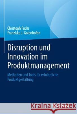 Disruption und Innovation im Produktmanagement: Methoden und Tools für erfolgreiche Produktgestaltung Christoph Fuchs Franziska Golenhofen 9783031259173 Springer
