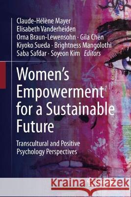 Women's Empowerment for a Sustainable Future: Transcultural and Positive Psychology Perspectives Claude-H?l?ne Mayer Elisabeth Vanderheiden Orna Braun-Lewensohn 9783031259234 Springer