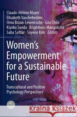 Women's Empowerment for a Sustainable Future: Transcultural and Positive Psychology Perspectives Claude-H?l?ne Mayer Elisabeth Vanderheiden Orna Braun-Lewensohn 9783031259265