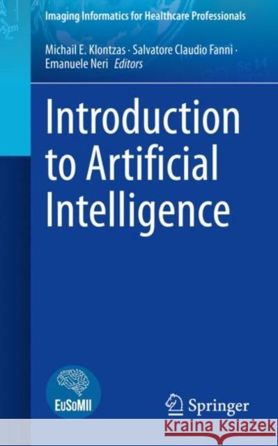 Introduction to Artificial Intelligence Michail E. Klontzas Salvatore Claudio Fanni Emanuele Neri 9783031259272