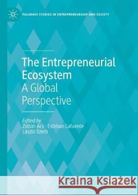 The Entrepreneurial Ecosystem: A Global Perspective Zoltan Acs Esteban Lafuente L?szl? Szerb 9783031259302 Palgrave MacMillan