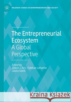 The Entrepreneurial Ecosystem: A Global Perspective Zoltan J. Acs Esteban Lafuente L?szl? Szerb 9783031259333