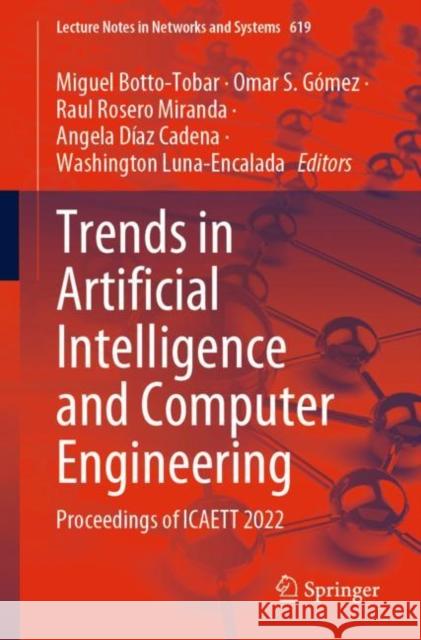 Trends in Artificial Intelligence and Computer Engineering: Proceedings of ICAETT 2022 Miguel Botto-Tobar Omar S. G?mez Raul Roser 9783031259418 Springer