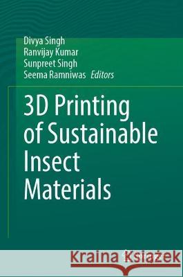 3D Printing of Sustainable Insect Materials Divya Singh Ranvijay Kumar Sunpreet Singh 9783031259937 Springer