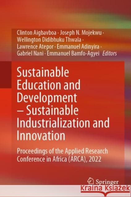 Sustainable Education and Development – Sustainable Industrialization and Innovation: Proceedings of the Applied Research Conference in Africa (ARCA), 2022 Clinton Aigbavboa Joseph N. Mojekwu Wellington Didibhuku Thwala 9783031259975