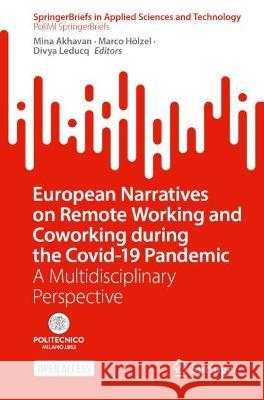 European Narratives on Remote Working and Coworking During the COVID-19 Pandemic: A Multidisciplinary Perspective Mina Akhavan Marco H?lzel Divya Leducq 9783031260179