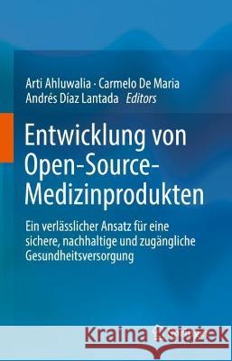 Entwicklung Von Open-Source-Medizinprodukten: Ein Verlässlicher Ansatz Für Eine Sichere, Nachhaltige Und Zugängliche Gesundheitsversorgung Ahluwalia, Arti 9783031260278 Springer