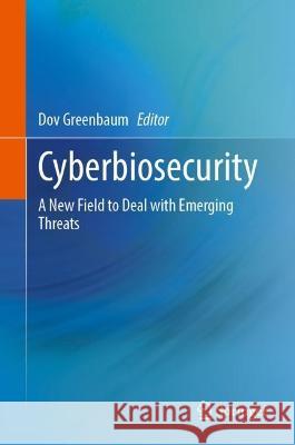 Cyberbiosecurity: A New Field to Deal with Emerging Threats Dov Greenbaum 9783031260339 Springer