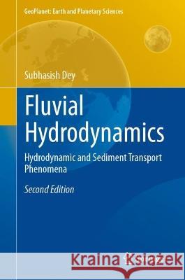 Fluvial Hydrodynamics: Hydrodynamic and Sediment Transport Phenomena Subhasish Dey 9783031260377