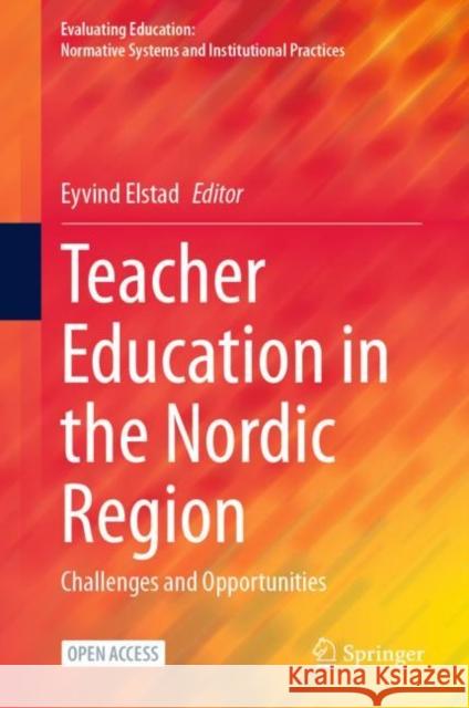 Teacher Education in the Nordic Region: Challenges and Opportunities Eyvind Elstad 9783031260506 Springer