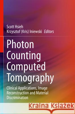 Photon Counting Computed Tomography: Clinical Applications, Image Reconstruction and Material Discrimination Scott Hsieh Iniewski 9783031260643 Springer