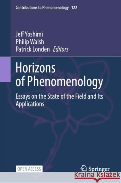 Horizons of Phenomenology: Essays on the State of the Field and Its Applications Jeffrey Yoshimi Philip Walsh Patrick Londen 9783031260735 Springer