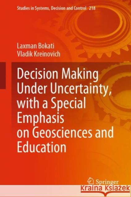 Decision Making Under Uncertainty, with a Special Emphasis on Geosciences and Education Laxman Bokati Vladik Kreinovich 9783031260858 Springer
