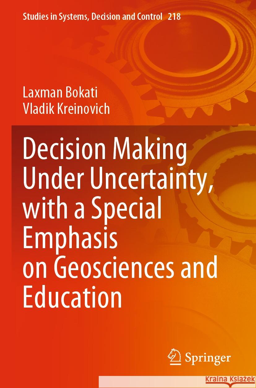 Decision Making Under Uncertainty, with a Special Emphasis on Geosciences and Education Laxman Bokati Vladik Kreinovich 9783031260889 Springer